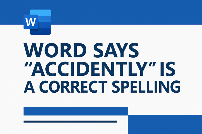 Microsoft Word Accepts “Accidently” as Correct — Here’s How to Fix It